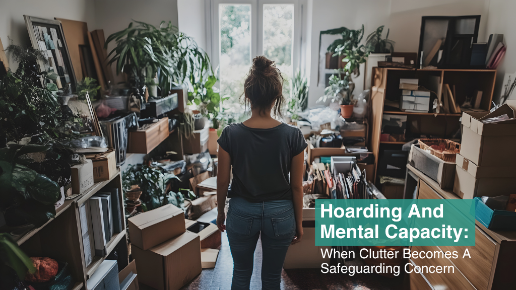 Back shot a woman looking at a cluttered, messy, room. The image has the text "Hoarding and Mental Capacity: When Clutter Becomes a Safeguarding Concern" written on it.